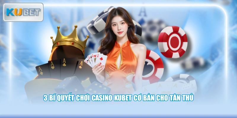3 bí quyết chơi casino KUBET cơ bản cho tân thủ