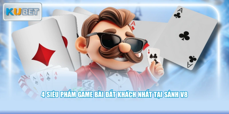 4 siêu phẩm game bài đắt khách nhất tại sảnh V8