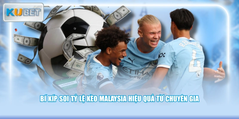 Bí kíp soi tỷ lệ kèo Malaysia hiệu quả từ chuyên gia