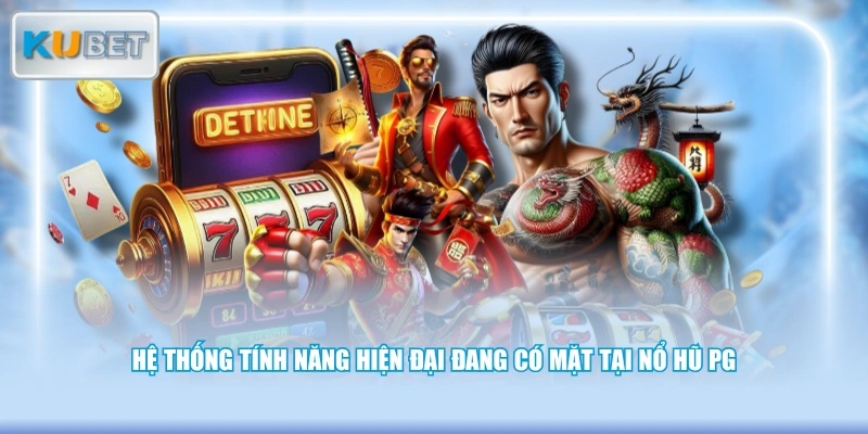 Hệ thống tính năng hiện đại đang có mặt tại nổ hũ PG