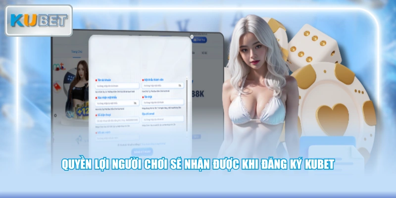 Quyền lợi người chơi sẽ nhận được khi đăng ký KUBET