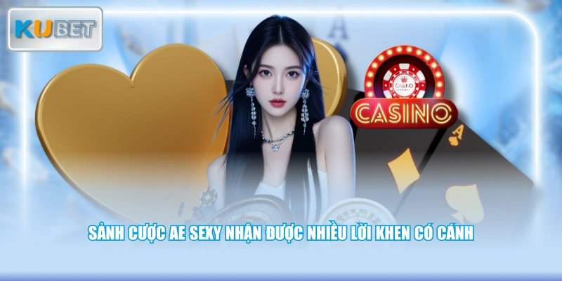 Sảnh cược AE Sexy nhận được nhiều lời khen có cánh