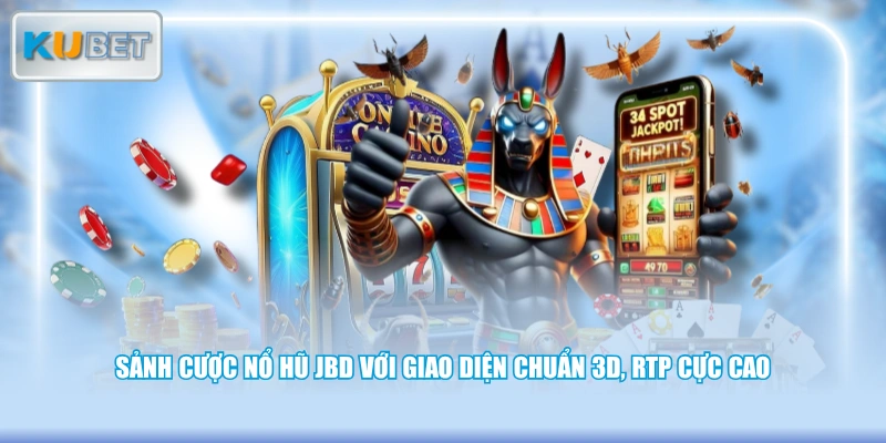 Sảnh cược nổ hũ JBD với giao diện chuẩn 3D, RTP cực cao
