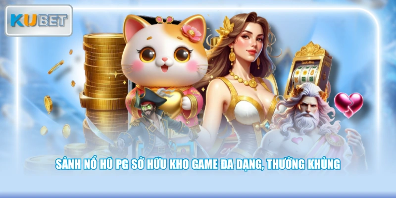 Sảnh nổ hũ PG sở hữu kho game đa dạng, thưởng khủng