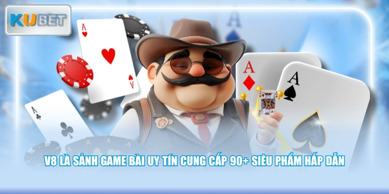 V8 là sảnh game bài uy tín cung cấp 90+ siêu phẩm hấp dẫn